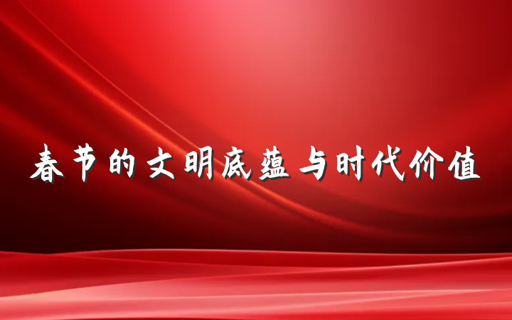 春节的文明底蕴与时代价值