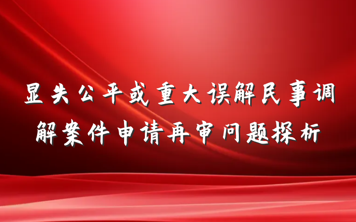 显失公平或重大误解民事调解案件申请再审问题探析