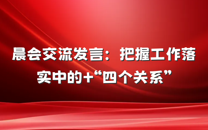 晨会交流发言：把握工作落实中的 “四个关系”