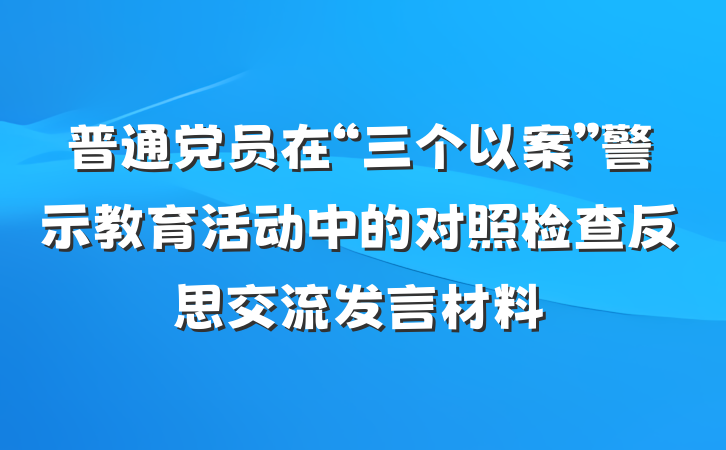 普通党员在“三个以案”警示教育活动中的对照检查反思交流发言材料