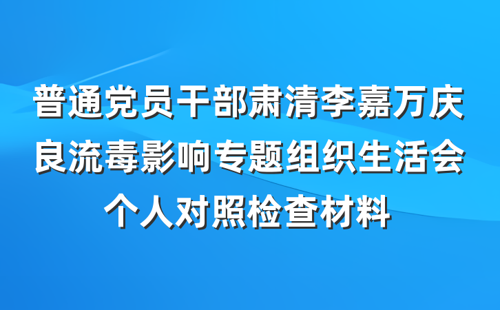 普通党员干部肃清李嘉万庆良流毒影响专题组织生活会个人对照检查材料