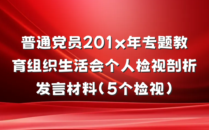 普通党员201x年专题教育组织生活会个人检视剖析发言材料（5个检视）