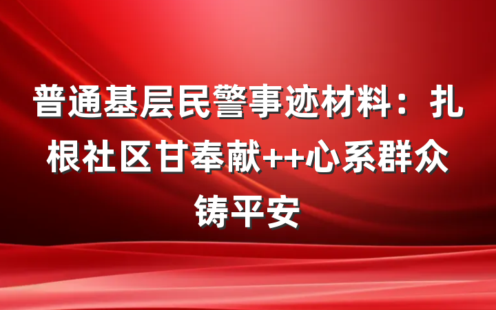 普通基层民警事迹材料：扎根社区甘奉献  心系群众铸平安