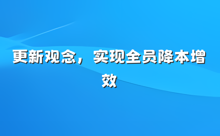 更新观念，实现全员降本增效