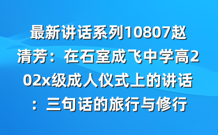 最新讲话系列10807赵清芳：在石室成飞中学高202x级成人仪式上的讲话：三句话的旅行与修行