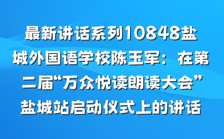 最新讲话系列10848盐城外国语学校陈玉军：在第二届“万众悦读朗读大会”盐城站启动仪式上的讲话