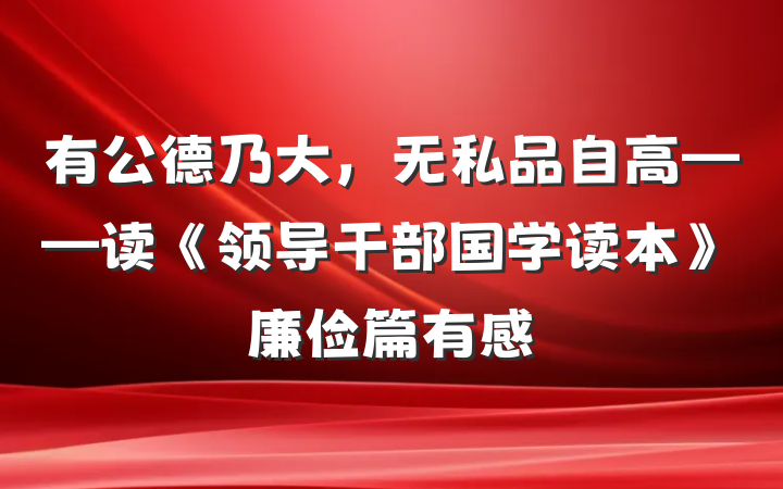 有公德乃大，无私品自高——读《领导干部国学读本》廉俭篇有感