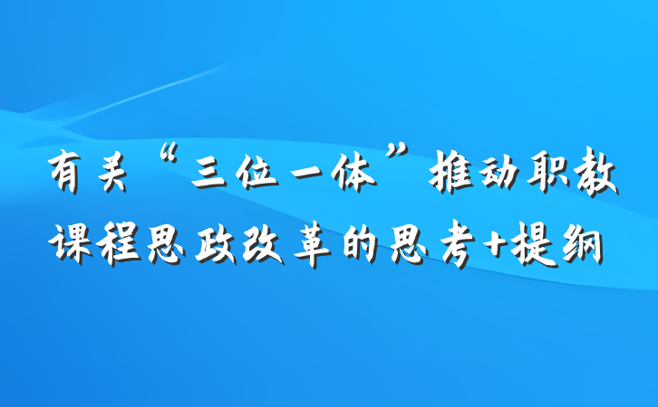 有关“三位一体”推动职教课程思政改革的思考 提纲