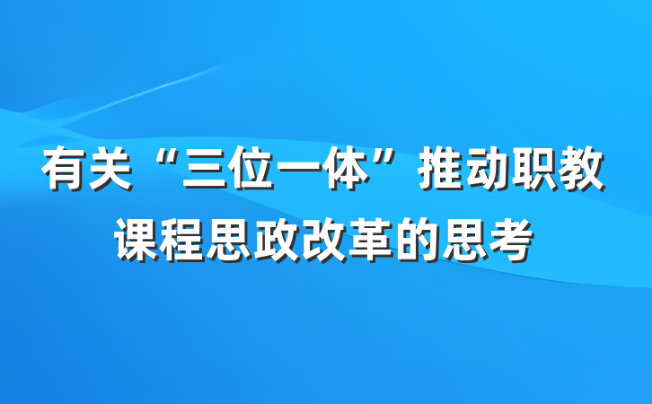 有关“三位一体”推动职教课程思政改革的思考