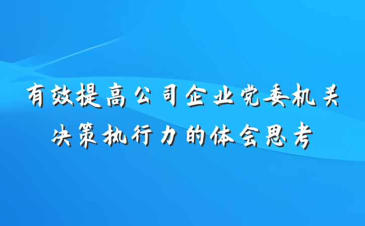 有效提高公司企业党委机关决策执行力的体会思考