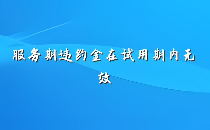 服务期违约金在试用期内无效
