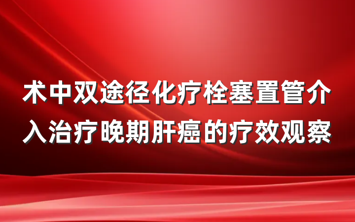 术中双途径化疗栓塞置管介入治疗晚期肝癌的疗效观察
