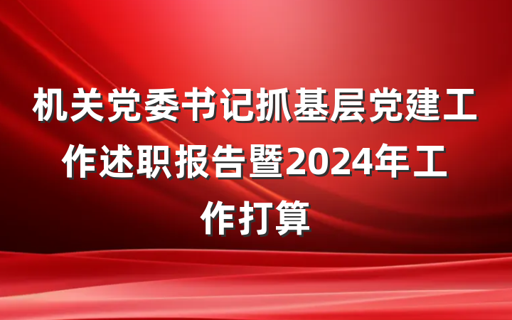 机关党委书记抓基层党建工作述职报告暨2024年工作打算