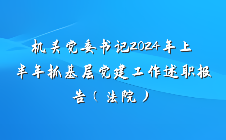 机关党委书记2024年上半年抓基层党建工作述职报告（法院）