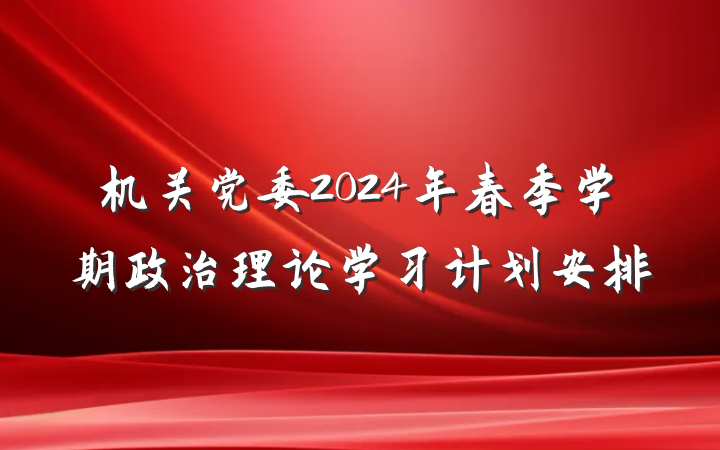 机关党委2024年春季学期政治理论学习计划安排