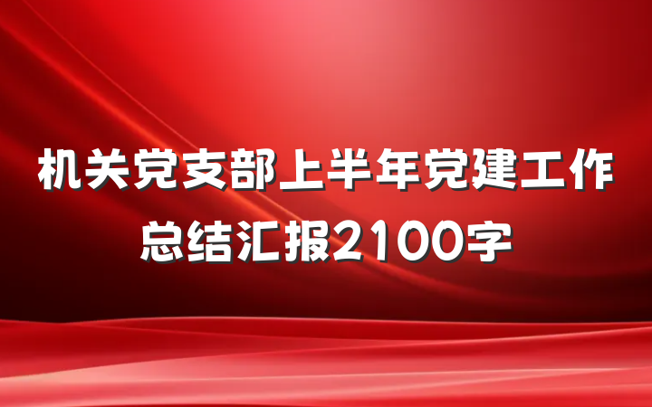 机关党支部上半年党建工作总结汇报2100字