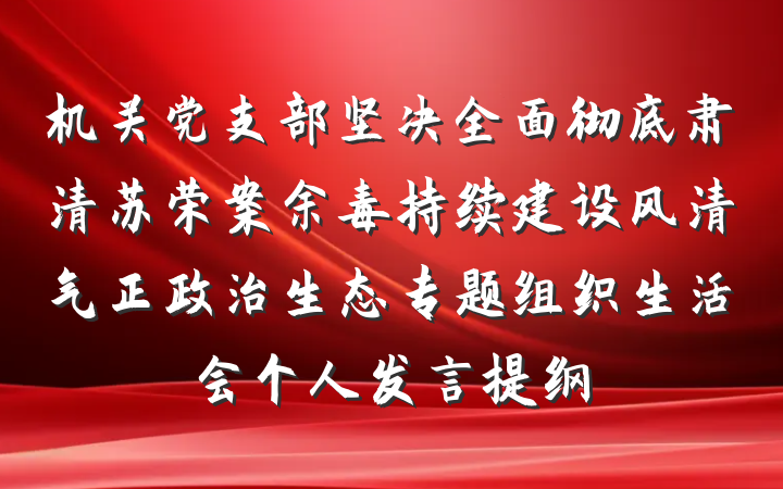 机关党支部坚决全面彻底肃清苏荣案余毒持续建设风清气正政治生态专题组织生活会个人发言提纲