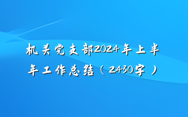 机关党支部2024年上半年工作总结（2430字）