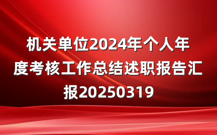 机关单位2024年个人年度考核工作总结述职报告汇报20250319