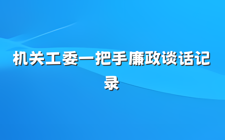 机关工委一把手廉政谈话记录