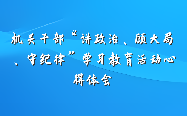 机关干部“讲政治、顾大局、守纪律”学习教育活动心得体会