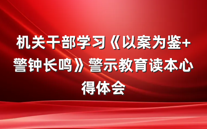 机关干部学习《以案为鉴 警钟长鸣》警示教育读本心得体会