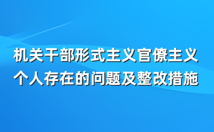 机关干部形式主义官僚主义个人存在的问题及整改措施