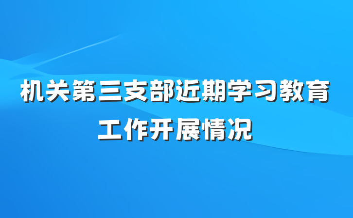 机关第三支部近期学习教育工作开展情况