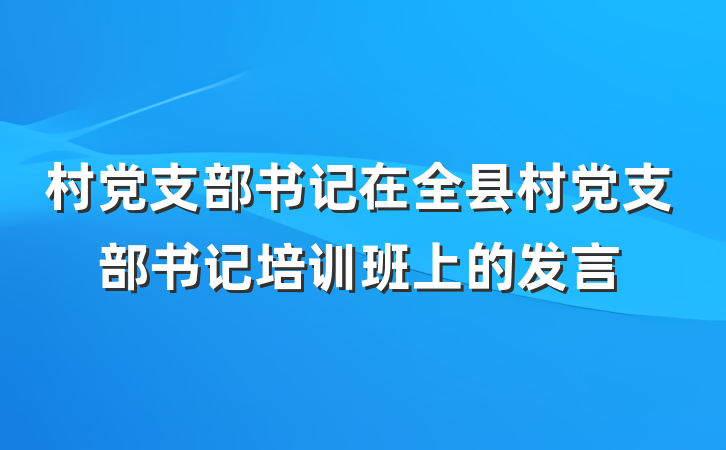 村党支部书记在全县村党支部书记培训班上的发言