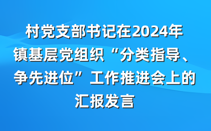 村党支部书记在2024年镇基层党组织“分类指导、争先进位”工作推进会上的汇报发言