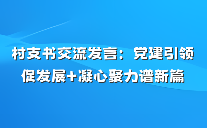 村支书交流发言：党建引领促发展 凝心聚力谱新篇