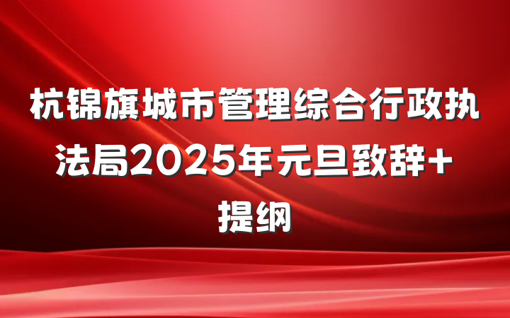 杭锦旗城市管理综合行政执法局2025年元旦致辞 提纲