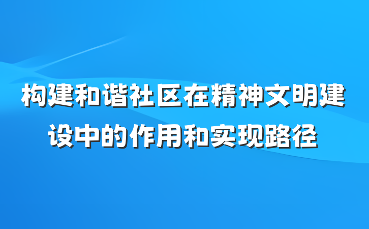 构建和谐社区在精神文明建设中的作用和实现路径