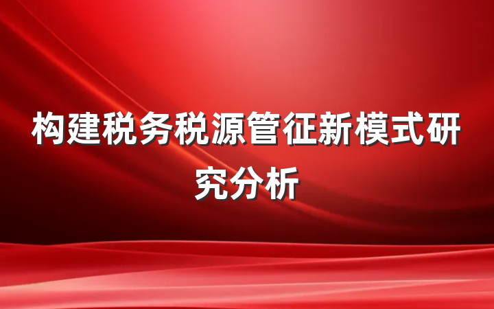 构建税务税源管征新模式研究分析