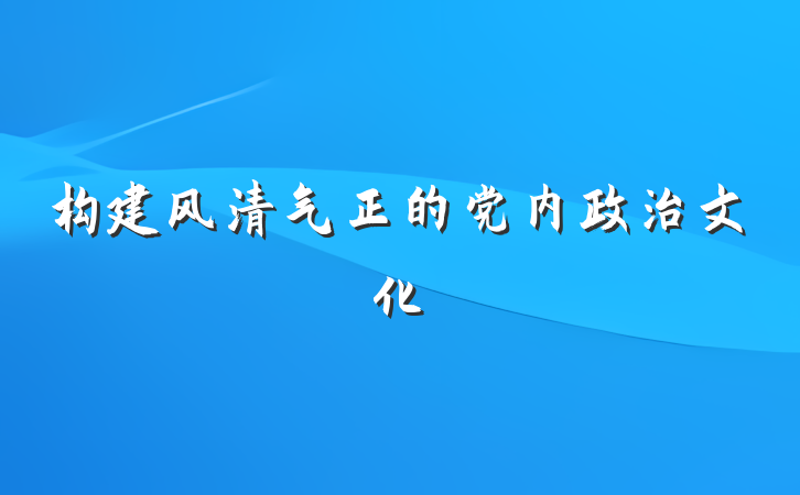 构建风清气正的党内政治文化