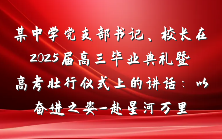 某中学党支部书记、校长在2025届高三毕业典礼暨高考壮行仪式上的讲话：以奋进之姿-赴星河万里