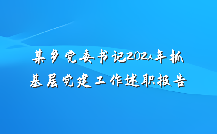 某乡党委书记202x年抓基层党建工作述职报告