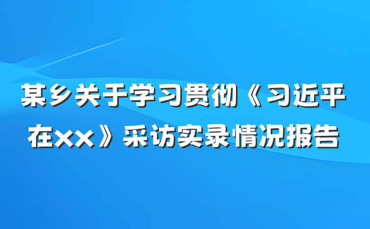 某乡关于学习贯彻《习近平在xx》采访实录情况报告