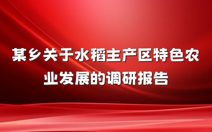 某乡关于水稻主产区特色农业发展的调研报告