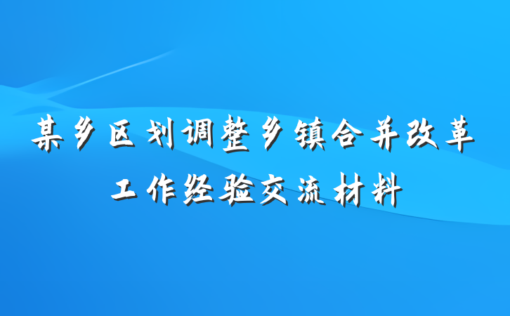 某乡区划调整乡镇合并改革工作经验交流材料