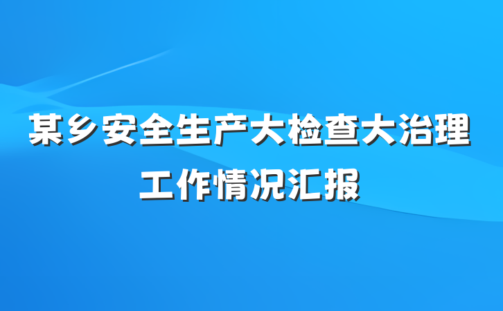 某乡安全生产大检查大治理工作情况汇报
