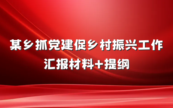某乡抓党建促乡村振兴工作汇报材料 提纲