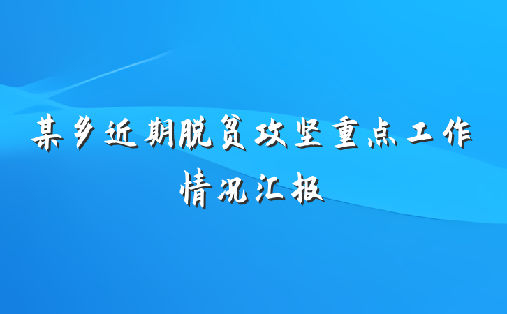 某乡近期脱贫攻坚重点工作情况汇报