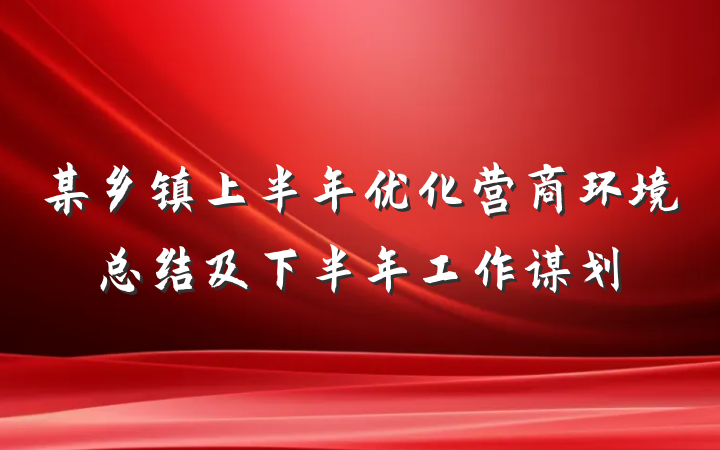 某乡镇上半年优化营商环境总结及下半年工作谋划
