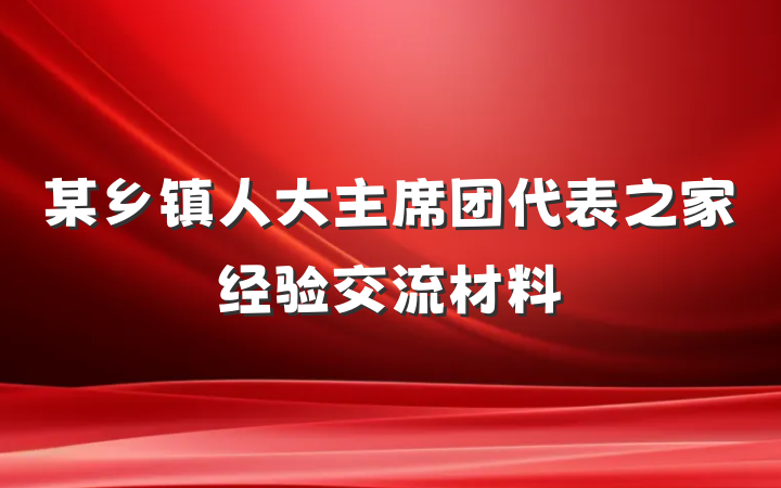 某乡镇人大主席团代表之家经验交流材料