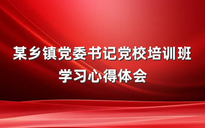 某乡镇党委书记党校培训班学习心得体会
