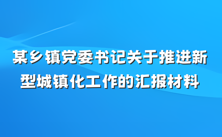 某乡镇党委书记关于推进新型城镇化工作的汇报材料