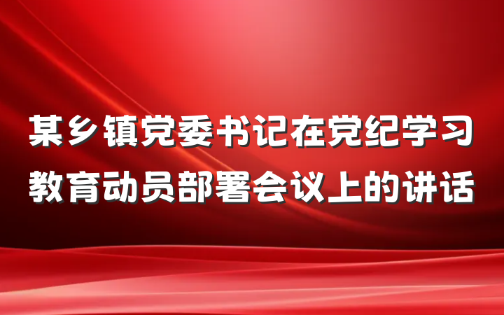 某乡镇党委书记在党纪学习教育动员部署会议上的讲话