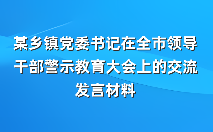 某乡镇党委书记在全市领导干部警示教育大会上的交流发言材料