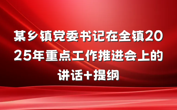 某乡镇党委书记在全镇2025年重点工作推进会上的讲话 提纲